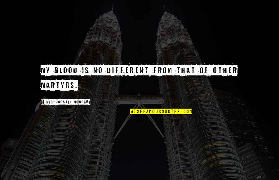 Nerves Being Shot Quotes By Mir-Hossein Mousavi: My blood is no different from that of