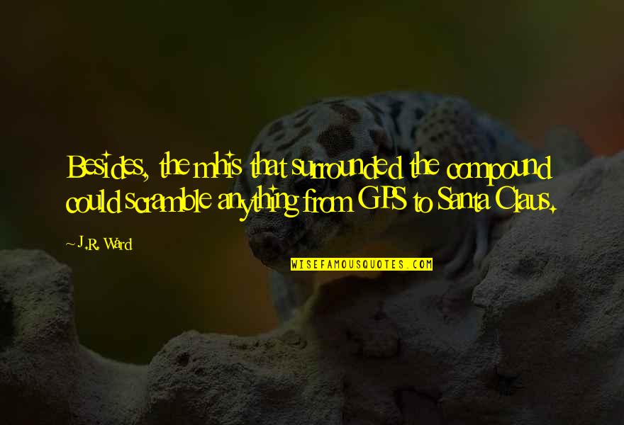 Nerves Inspiring Quotes By J.R. Ward: Besides, the mhis that surrounded the compound could Nerves Inspiring Quotes By J.R. Ward: Besides, the mhis that surrounded the compound could