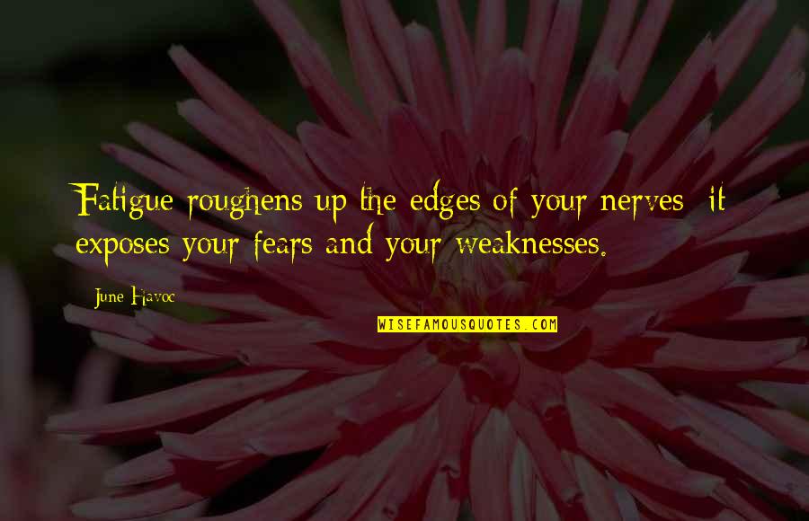 Nerves Quotes By June Havoc: Fatigue roughens up the edges of your nerves;