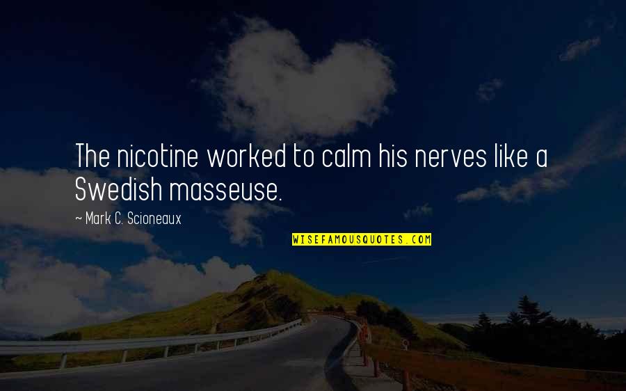 Nerves Quotes By Mark C. Scioneaux: The nicotine worked to calm his nerves like