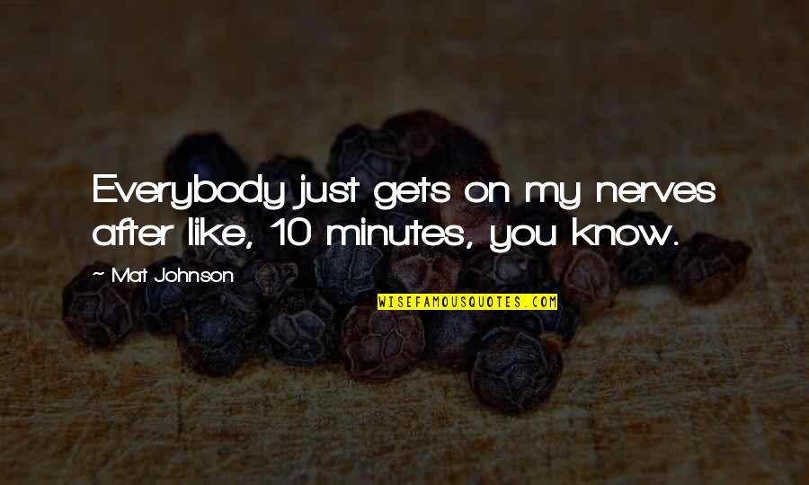 Nerves Quotes By Mat Johnson: Everybody just gets on my nerves after like,