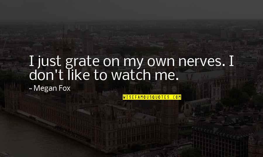 Nerves Quotes By Megan Fox: I just grate on my own nerves. I