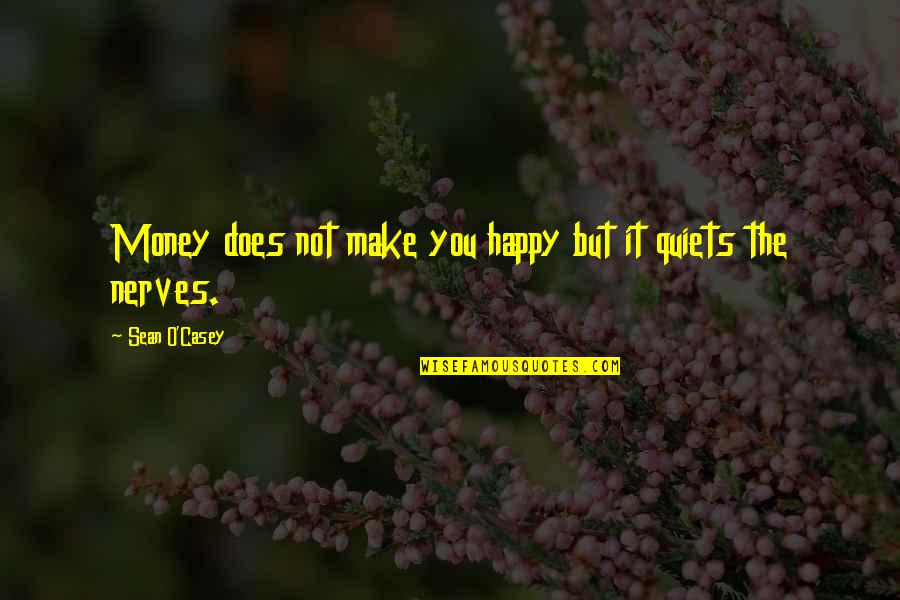 Nerves Quotes By Sean O'Casey: Money does not make you happy but it