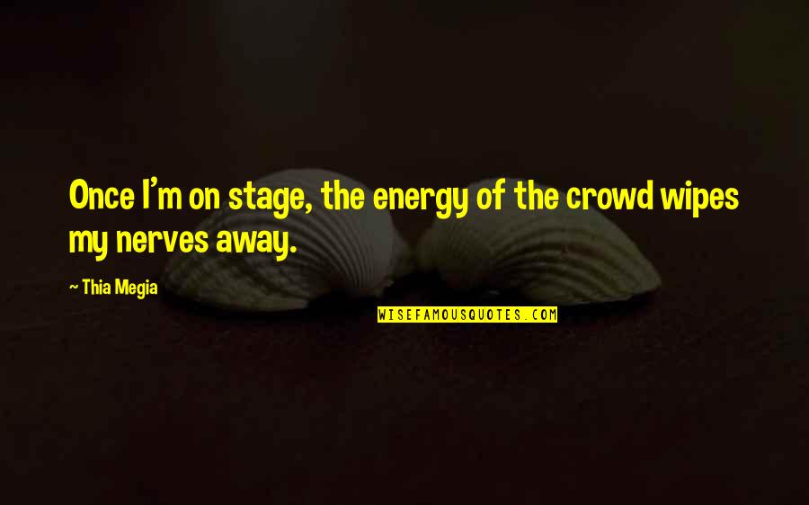 Nerves Quotes By Thia Megia: Once I'm on stage, the energy of the
