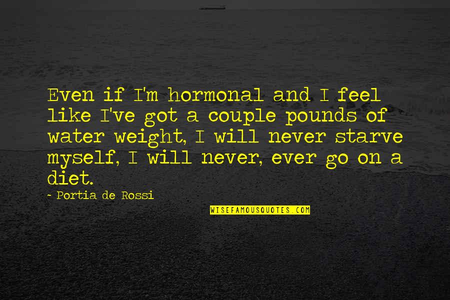 Nerveux Adverb Quotes By Portia De Rossi: Even if I'm hormonal and I feel like