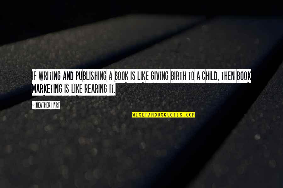 Nervi Shiatik Quotes By Heather Hart: If writing and publishing a book is like Nervi Shiatik Quotes By Heather Hart: If writing and publishing a book is like