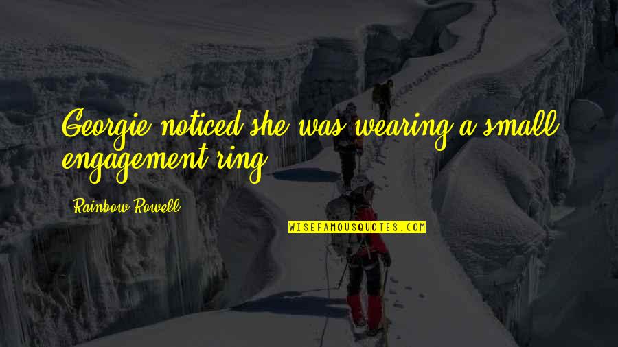 Nervi Shiatik Quotes By Rainbow Rowell: Georgie noticed she was wearing a small engagement Nervi Shiatik Quotes By Rainbow Rowell: Georgie noticed she was wearing a small engagement
