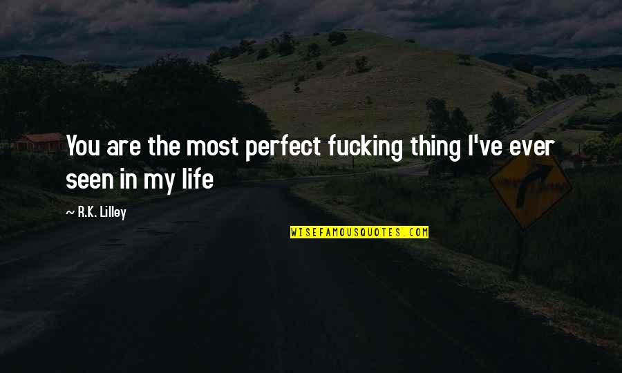 Nervii Cervicali Quotes By R.K. Lilley: You are the most perfect fucking thing I've