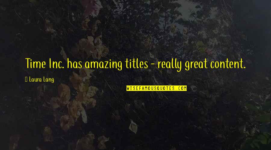 Nervii Coloanei Quotes By Laura Lang: Time Inc. has amazing titles - really great Nervii Coloanei Quotes By Laura Lang: Time Inc. has amazing titles - really great