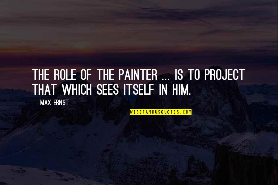 Nervii Coloanei Quotes By Max Ernst: The role of the painter ... is to