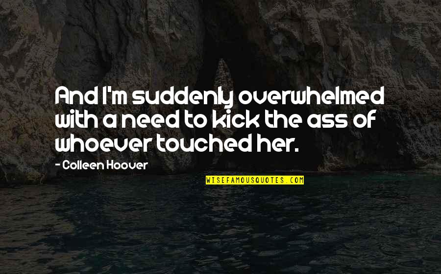 Nervii Periferici Quotes By Colleen Hoover: And I'm suddenly overwhelmed with a need to