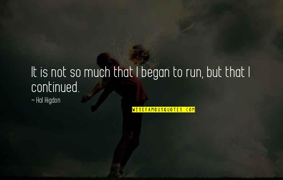 Nervilan Quotes By Hal Higdon: It is not so much that I began