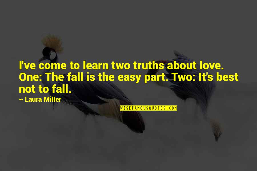 Nervilan Quotes By Laura Miller: I've come to learn two truths about love. Nervilan Quotes By Laura Miller: I've come to learn two truths about love.