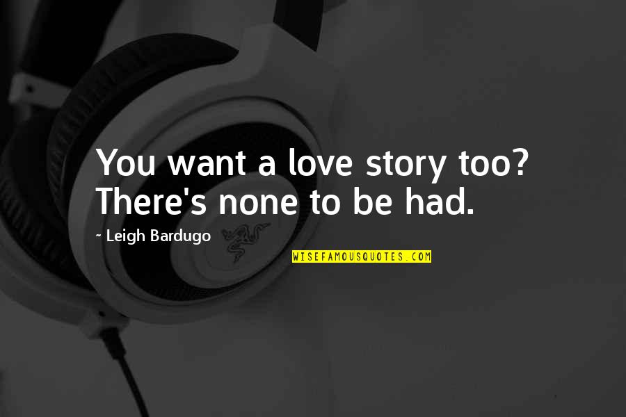 Nervine Tonic Quotes By Leigh Bardugo: You want a love story too? There's none Nervine Tonic Quotes By Leigh Bardugo: You want a love story too? There's none