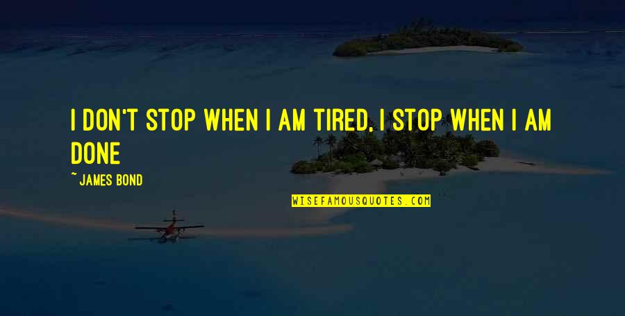 Nerviosa Imagenes Quotes By James Bond: I don't stop when I am tired, I Nerviosa Imagenes Quotes By James Bond: I don't stop when I am tired, I