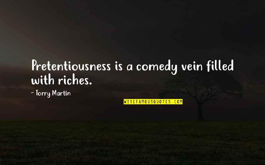 Nervne Celije Quotes By Torry Martin: Pretentiousness is a comedy vein filled with riches.