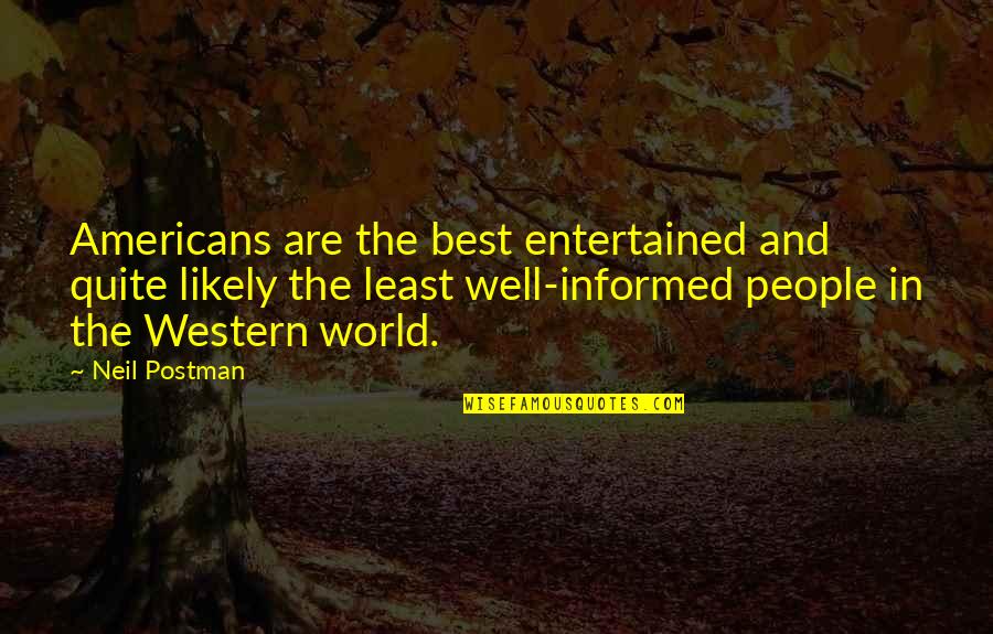 Nervni Slom Quotes By Neil Postman: Americans are the best entertained and quite likely Nervni Slom Quotes By Neil Postman: Americans are the best entertained and quite likely