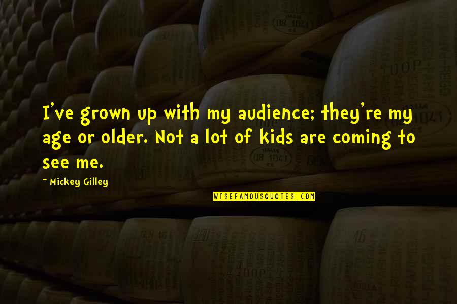Nervo Song Quotes By Mickey Gilley: I've grown up with my audience; they're my Nervo Song Quotes By Mickey Gilley: I've grown up with my audience; they're my