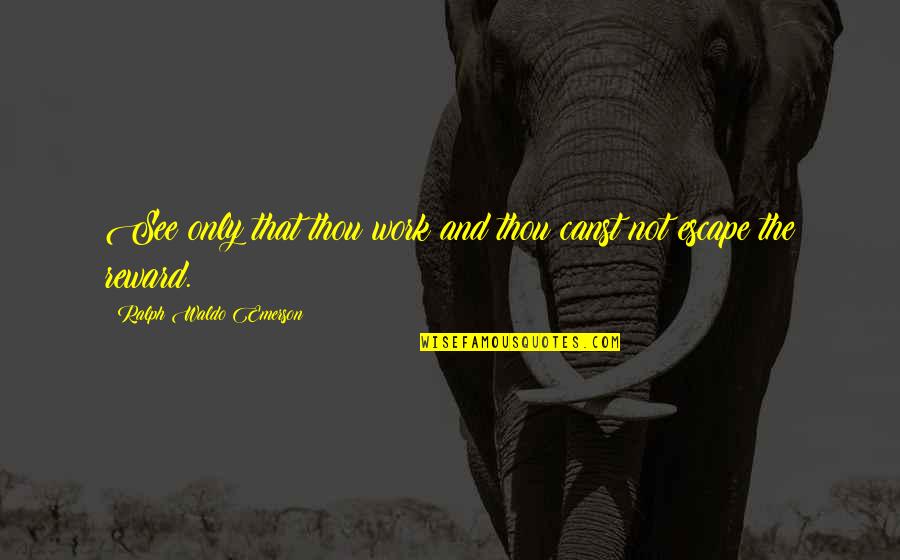 Nervo Song Quotes By Ralph Waldo Emerson: See only that thou work and thou canst