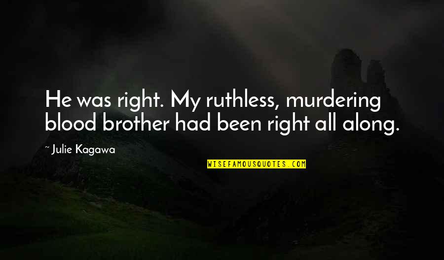 Nervosa Quotes By Julie Kagawa: He was right. My ruthless, murdering blood brother