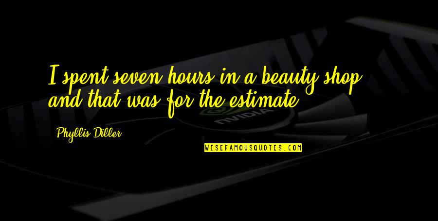 Nervose Quotes By Phyllis Diller: I spent seven hours in a beauty shop