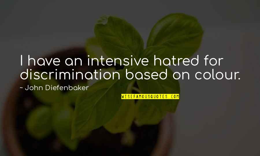 Nervosismo Pode Quotes By John Diefenbaker: I have an intensive hatred for discrimination based Nervosismo Pode Quotes By John Diefenbaker: I have an intensive hatred for discrimination based