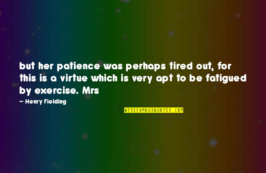 Nervosit Quotes By Henry Fielding: but her patience was perhaps tired out, for