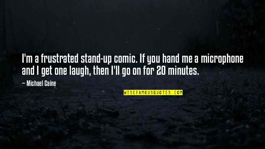 Nervosit Quotes By Michael Caine: I'm a frustrated stand-up comic. If you hand