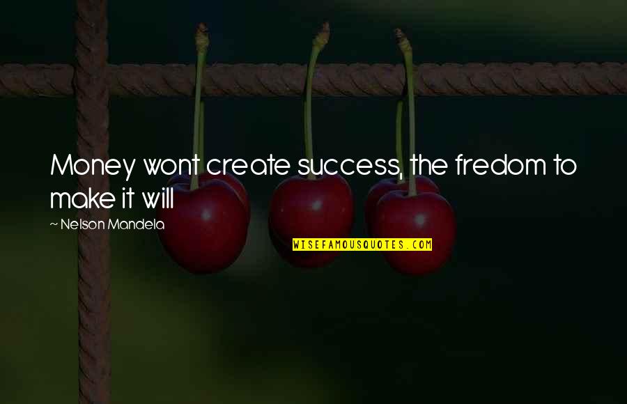 Nervosit T Quotes By Nelson Mandela: Money wont create success, the fredom to make Nervosit T Quotes By Nelson Mandela: Money wont create success, the fredom to make