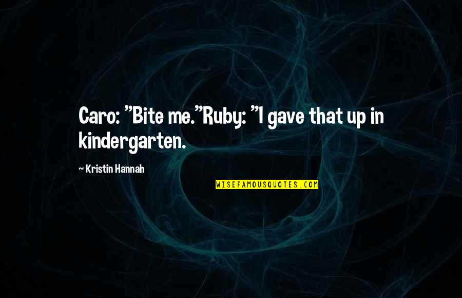 Nervoso Allo Quotes By Kristin Hannah: Caro: "Bite me."Ruby: "I gave that up in Nervoso Allo Quotes By Kristin Hannah: Caro: "Bite me."Ruby: "I gave that up in