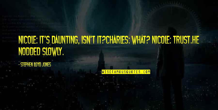Nervoso Nancy Quotes By Stephen Lloyd Jones: Nicole: It's daunting, isn't it?Charles: What? Nicole: Trust.He Nervoso Nancy Quotes By Stephen Lloyd Jones: Nicole: It's daunting, isn't it?Charles: What? Nicole: Trust.He