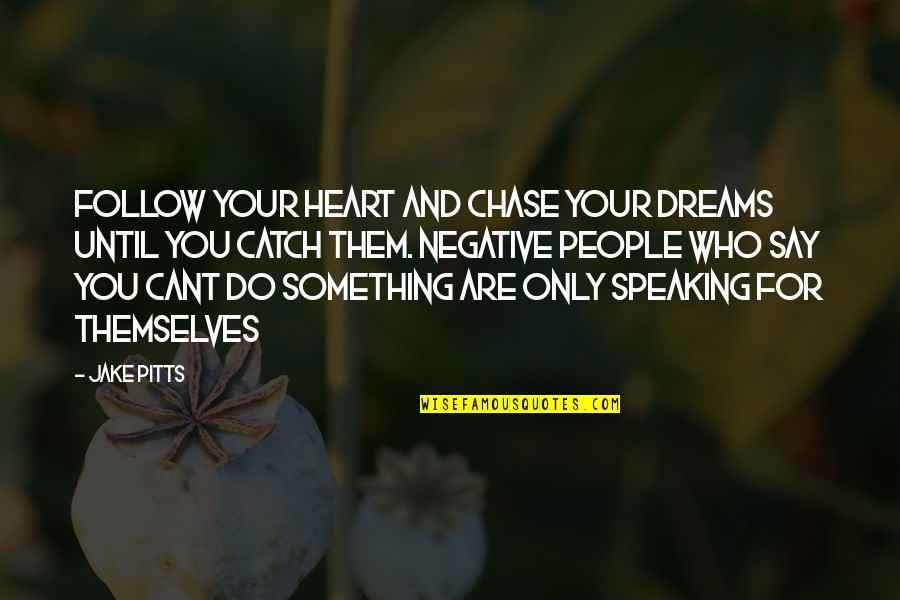 Nervous Around Crush Quotes By Jake Pitts: Follow your heart and chase your dreams until