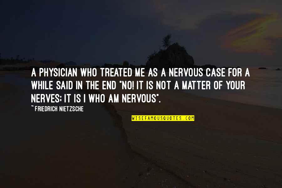 Nervous As Quotes By Friedrich Nietzsche: A physician who treated me as a nervous