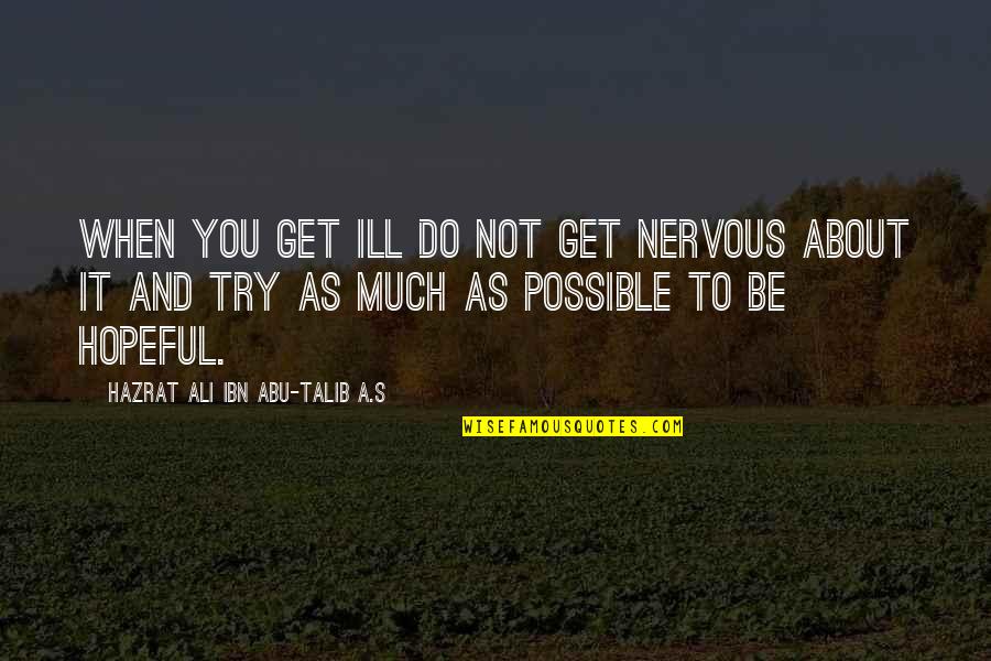 Nervous As Quotes By Hazrat Ali Ibn Abu-Talib A.S: When you get ill do not get nervous