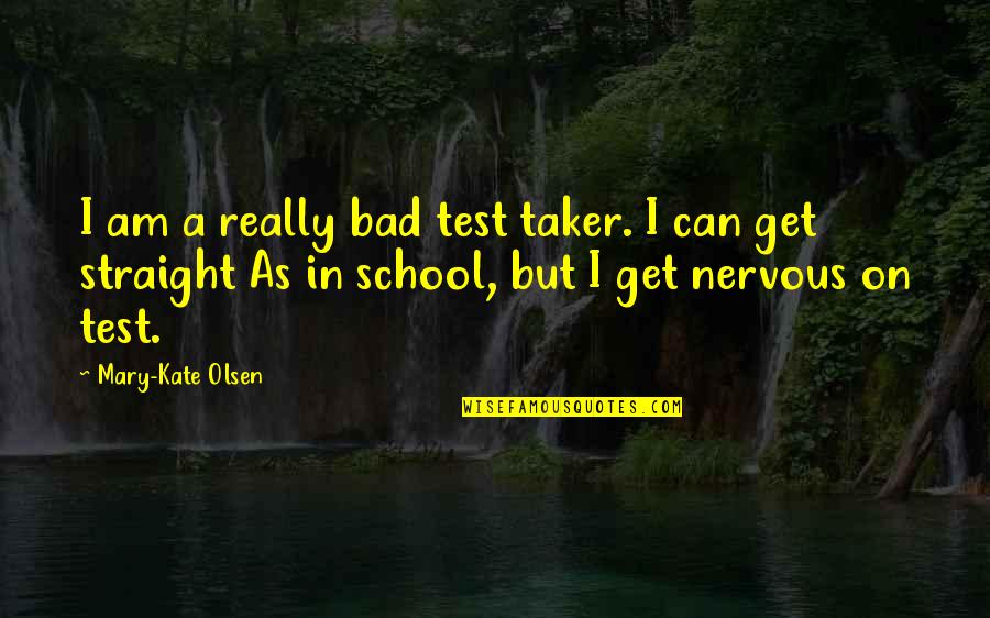 Nervous As Quotes By Mary-Kate Olsen: I am a really bad test taker. I