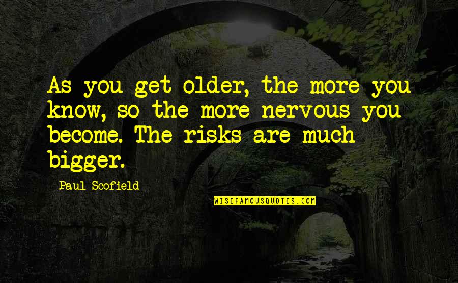 Nervous As Quotes By Paul Scofield: As you get older, the more you know,