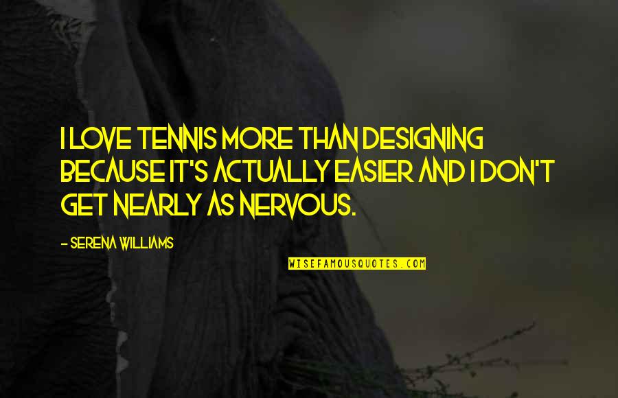 Nervous As Quotes By Serena Williams: I love tennis more than designing because it's