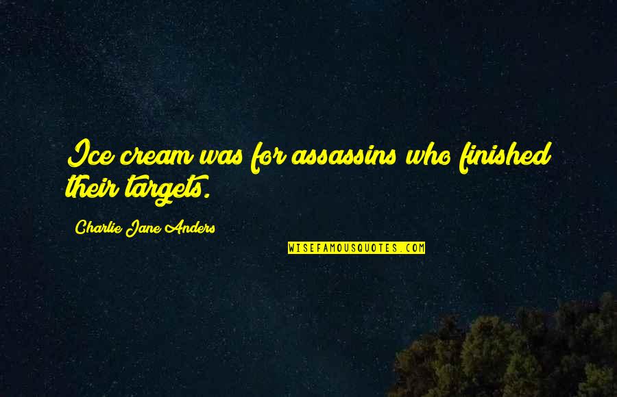 Nervous Bride Quotes By Charlie Jane Anders: Ice cream was for assassins who finished their Nervous Bride Quotes By Charlie Jane Anders: Ice cream was for assassins who finished their