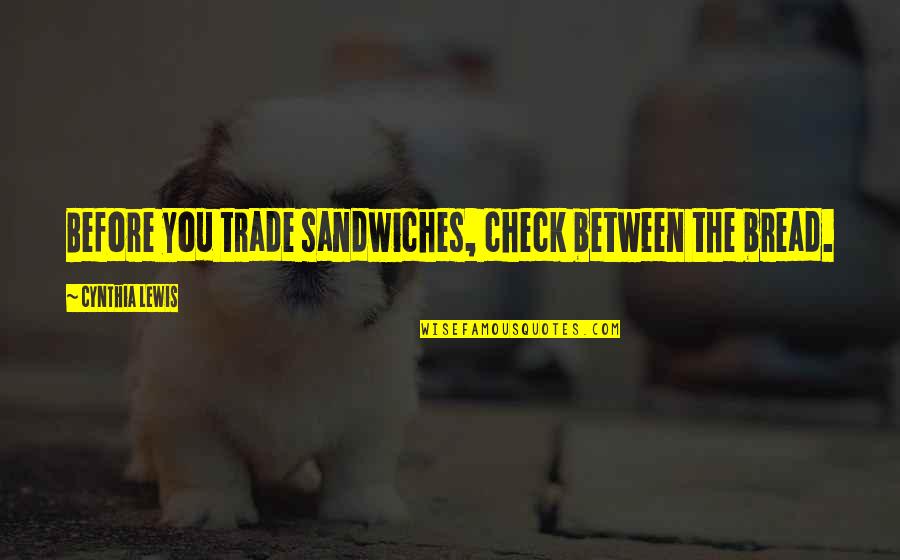 Nervous Butterflies Quotes By Cynthia Lewis: Before you trade sandwiches, check between the bread. Nervous Butterflies Quotes By Cynthia Lewis: Before you trade sandwiches, check between the bread.