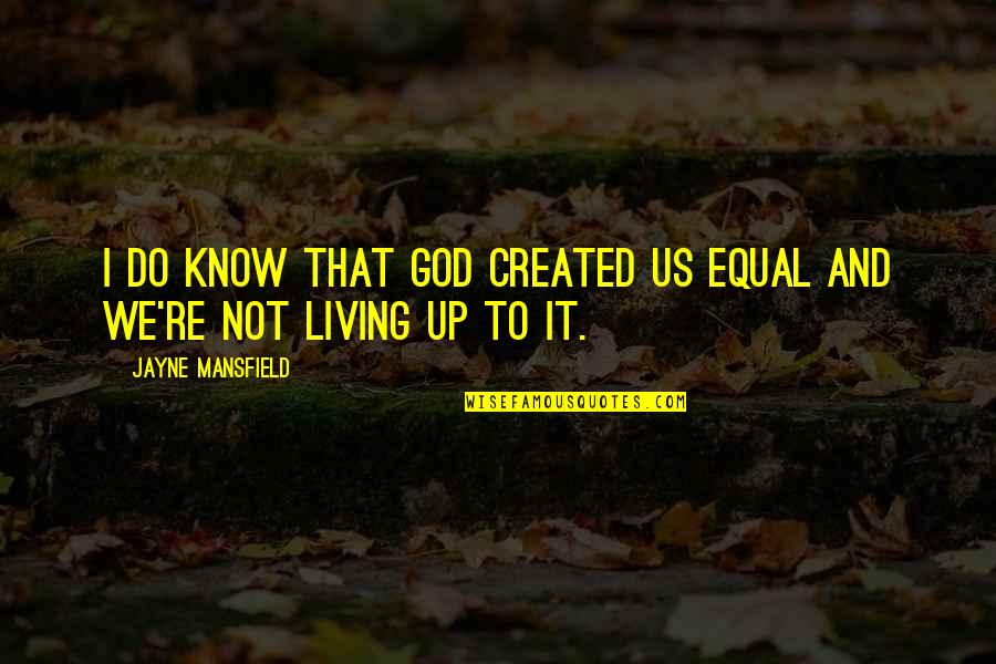 Nervous Butterflies Quotes By Jayne Mansfield: I do know that God created us equal Nervous Butterflies Quotes By Jayne Mansfield: I do know that God created us equal