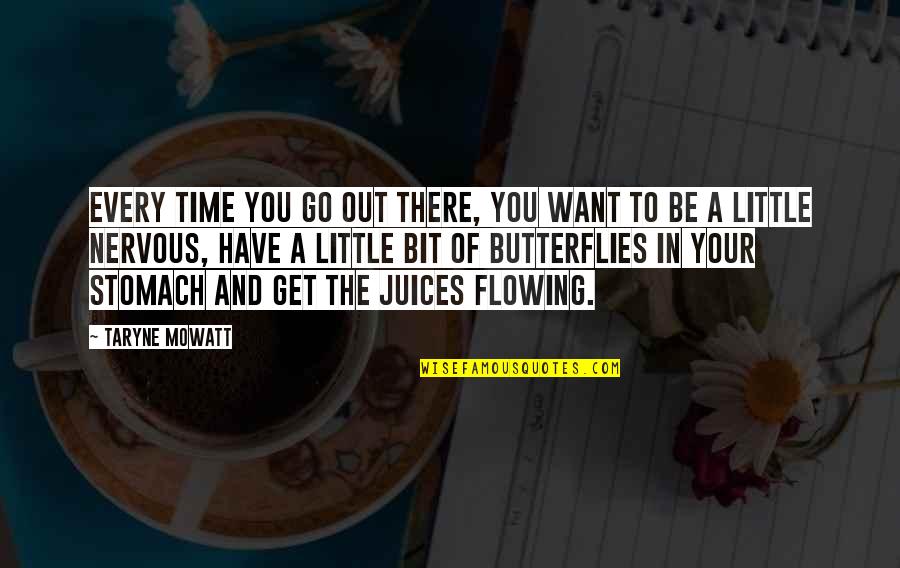 Nervous Butterflies Quotes By Taryne Mowatt: Every time you go out there, you want Nervous Butterflies Quotes By Taryne Mowatt: Every time you go out there, you want