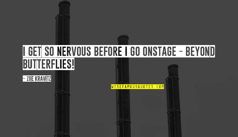 Nervous Butterflies Quotes By Zoe Kravitz: I get so nervous before I go onstage