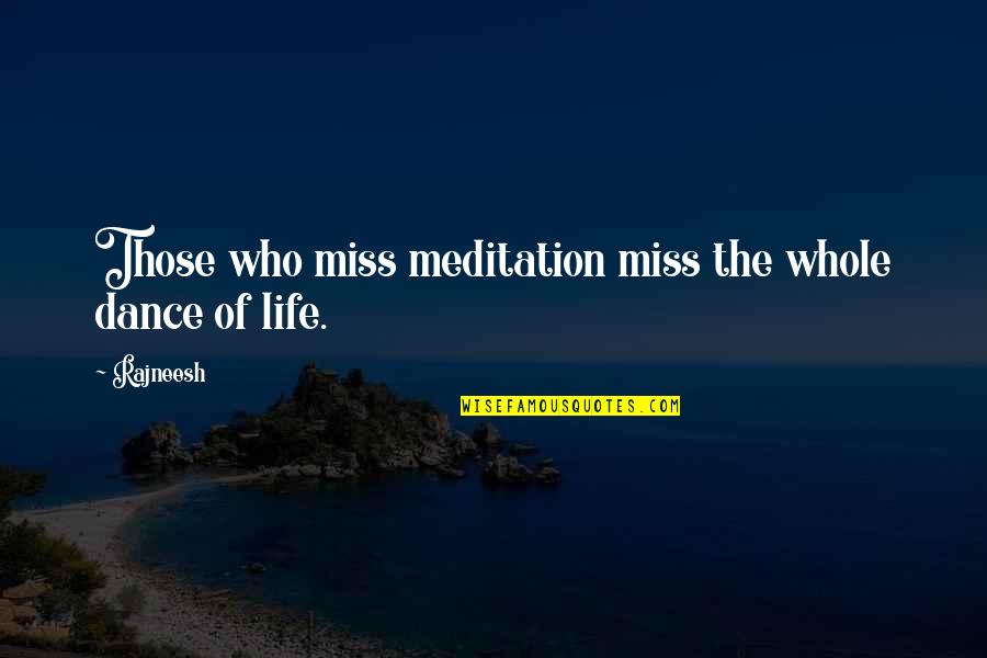 Nervous Conditions Chapter 6 Quotes By Rajneesh: Those who miss meditation miss the whole dance