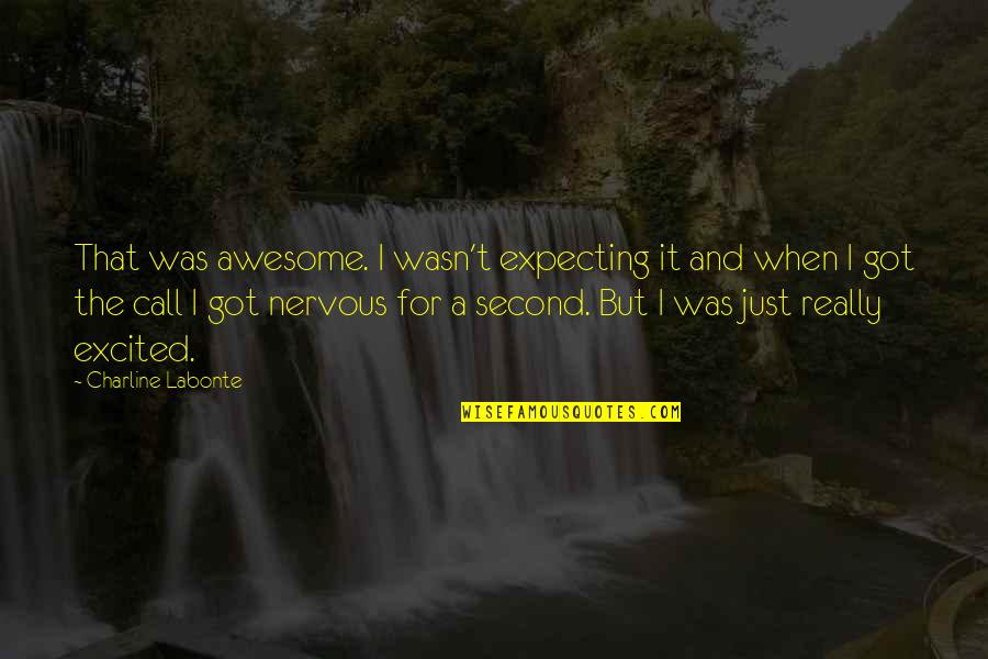 Nervous Excited Quotes By Charline Labonte: That was awesome. I wasn't expecting it and Nervous Excited Quotes By Charline Labonte: That was awesome. I wasn't expecting it and