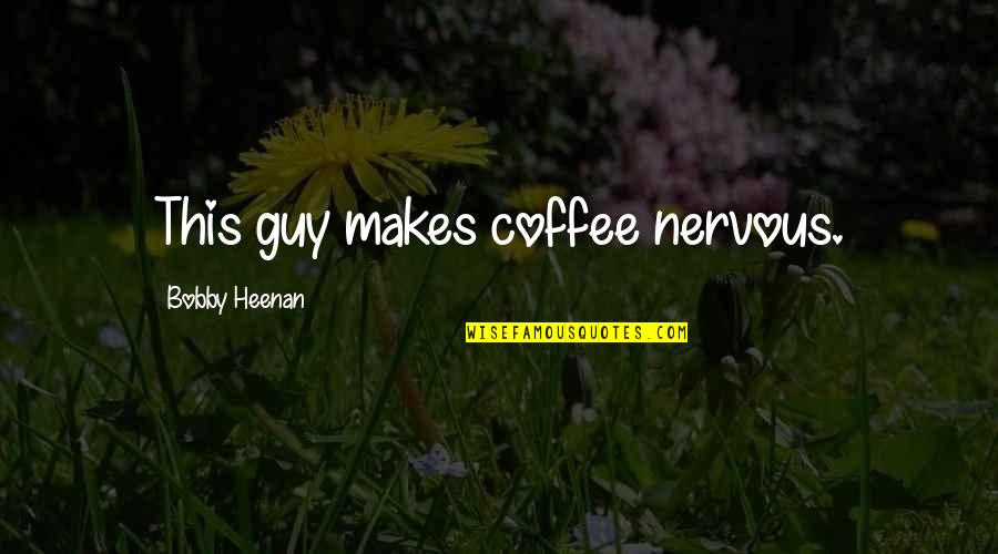 Nervous Quotes By Bobby Heenan: This guy makes coffee nervous.