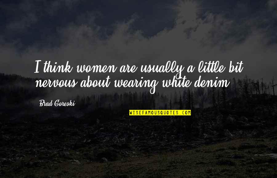 Nervous Quotes By Brad Goreski: I think women are usually a little bit Nervous Quotes By Brad Goreski: I think women are usually a little bit