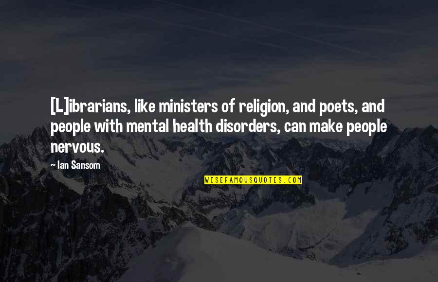 Nervous Quotes By Ian Sansom: [L]ibrarians, like ministers of religion, and poets, and
