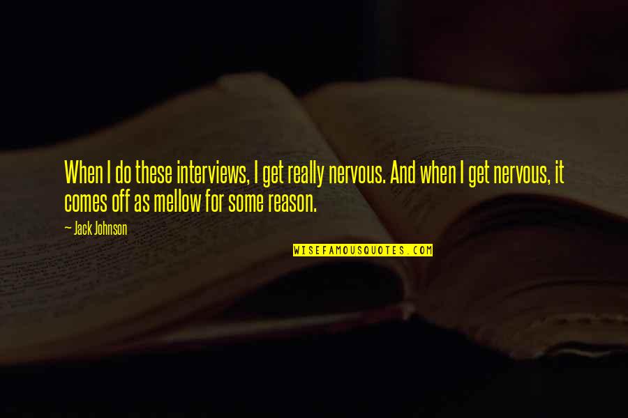 Nervous Quotes By Jack Johnson: When I do these interviews, I get really Nervous Quotes By Jack Johnson: When I do these interviews, I get really