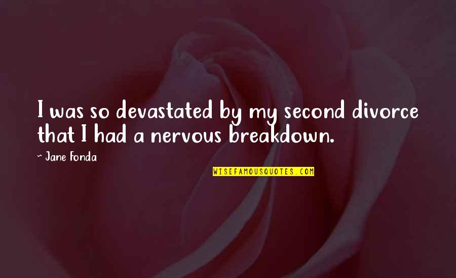 Nervous Quotes By Jane Fonda: I was so devastated by my second divorce Nervous Quotes By Jane Fonda: I was so devastated by my second divorce