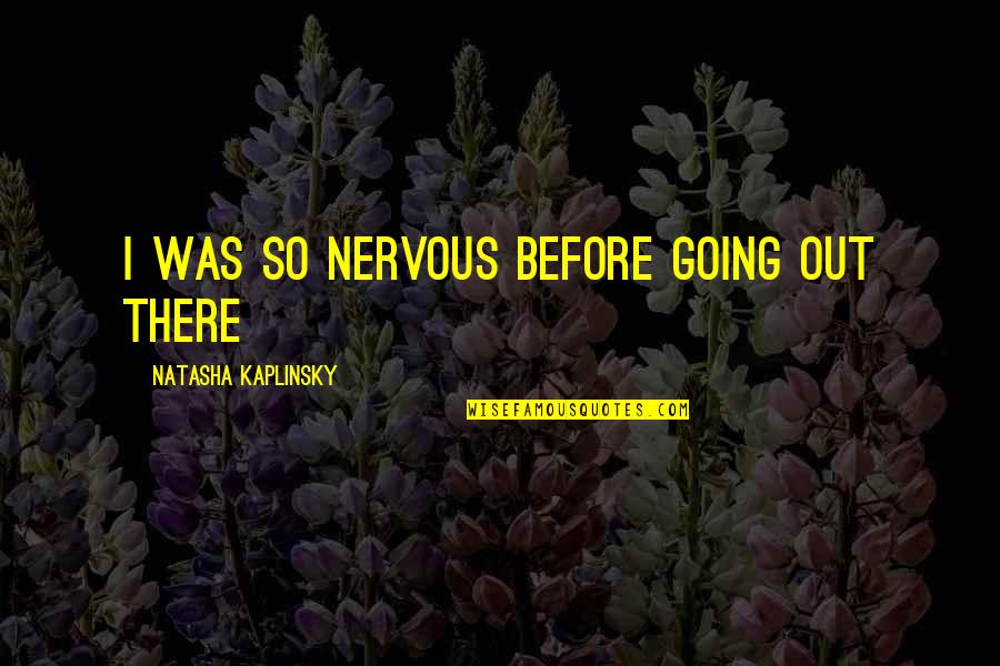 Nervous Quotes By Natasha Kaplinsky: I was so nervous before going out there